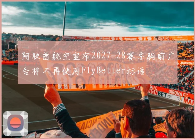 阿联酋航空宣布2027-28赛季胸前广告将不再使用FlyBetter标语